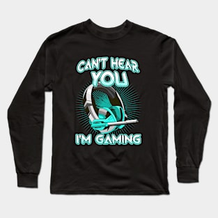 Cant Hear You I'm Gaming Long Sleeve T-Shirt